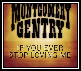 Montgomery Gentry - If You Ever Stop Loving Me Downnload Ringtone