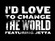 I'd Love To Change The World Download